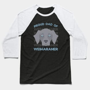 Proud dad of Weimaraner Life is better with my dogs Dogs I love all the dogs Baseball T-Shirt